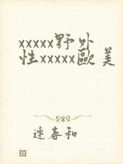 xxxxx野外性xxxxx欧美