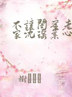 不让闺蜜老公回家沈瑶叶心