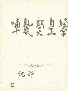 哺乳期月经晚来十几天正常吗