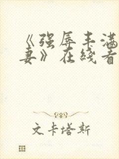 《强辱丰满的人妻》在线看