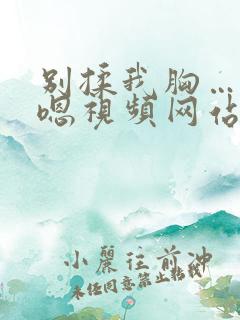 别揉我胸…啊…嗯视频网站