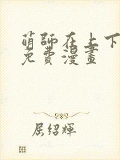 萌师在上下拉式免费漫画