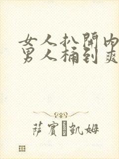 女人扒开内裤让男人桶到爽