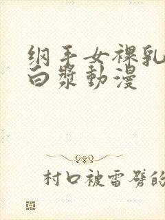 纲手女裸乳被爆白浆动漫