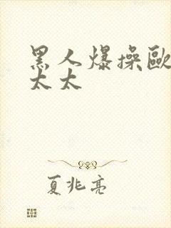 黑人爆操欧美老太太