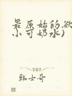 最原始的欲望(小可奶水)