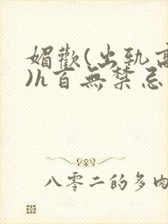 媚欢(出轨高h)h百无禁忌