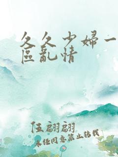 久久少妇一区二区乱情