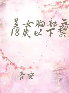 美女胸部无遮挡18岁以下禁