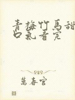 青梅竹马甜文一口气看完