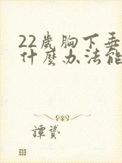 22岁胸下垂有什么办法能挺起来