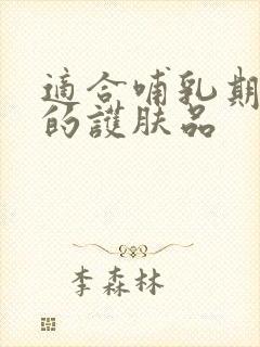 适合哺乳期使用的护肤品