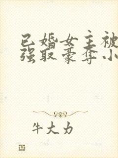 已婚女主被男主强取豪夺小说