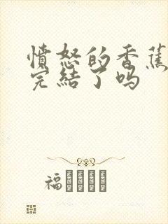 愤怒的香蕉赘婿完结了吗