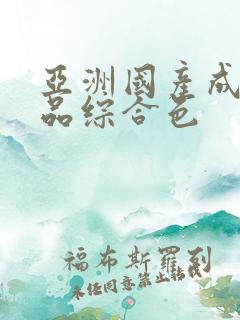 亚洲国产成人精品综合色