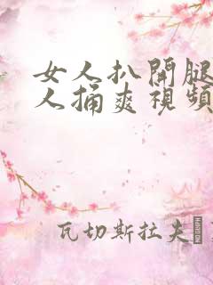 女人扒开腿让男人捅爽视频