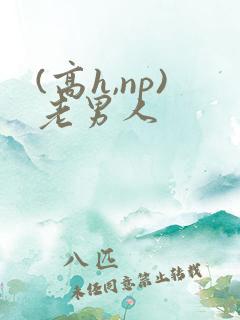 (高h,np)老男人