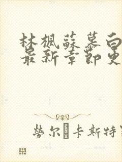 林枫苏慕白小说最新章节更新笔趣阁