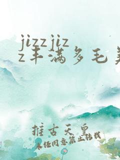 jizzjizz丰满多毛美女
