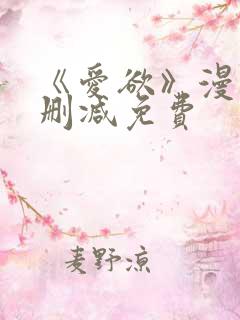 《爱欲》漫画无删减免费