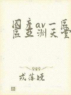 国产av一区二区亚洲天堂