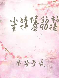 小时候的动画片有什么90后