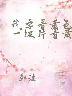 我要看黄色录像一级片看黄色录像一级片