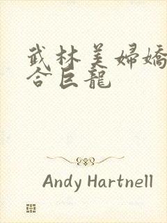 武林美妇娇喘迎合巨龙