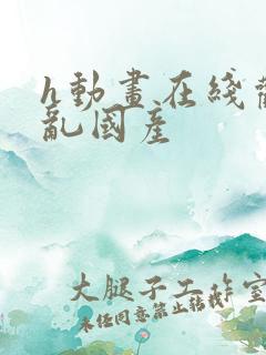 h动画在线观看乱国产