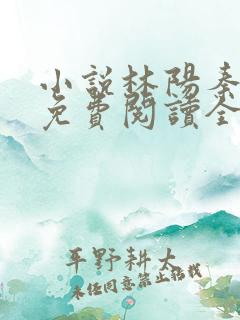 小说林阳秦墨浓免费阅读全文最新章节