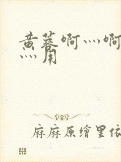 黄蓉啊灬啊别停灬用