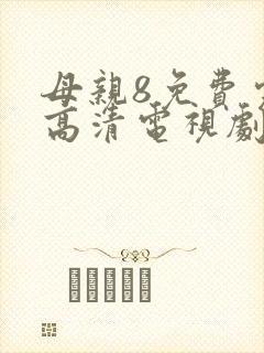 母亲8免费完整高清电视剧在