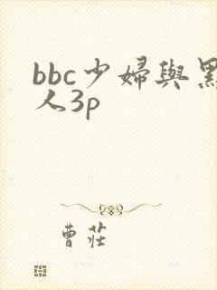 bbc少妇与黑人3p