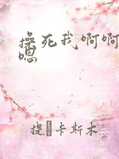 操死我啊啊啊嗯嗯