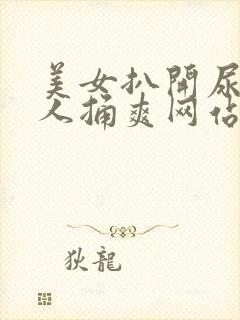 美女扒开尿口让人捅爽网站