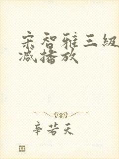 宋智雅三级无删减播放