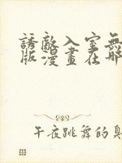 诱敌入室无删减版漫画在哪里看