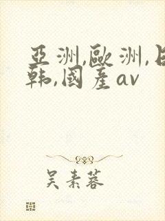 亚洲,欧洲,日韩,国产av