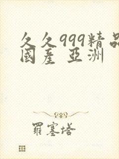 久久999精品国产 亚洲