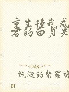 重生后我成了暴君的白月光