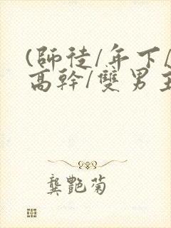 (师徒/年下/高干/双男主)