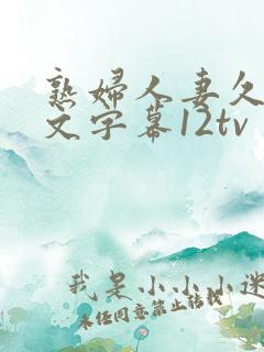 熟妇人妻久久中文字幕12tv