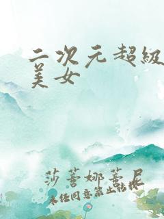 二次元超级大胸美女