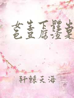 女生下体出现白色豆腐渣是什么原因