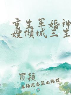 重生军婚神医军嫂倾城三生