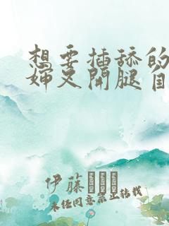 想要插舔的舒服婶叉开腿自己坐下去