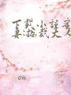 下载小说蜜宠甜妻:总裁大人,求放过