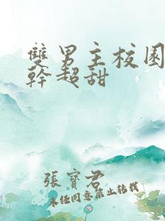 双男主校园文高干超甜