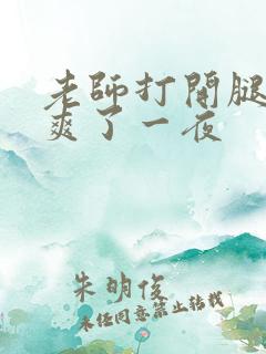 老师打开腿让我爽了一夜