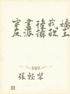 穿书后我娇养了反派摄政王免费阅读全本小说